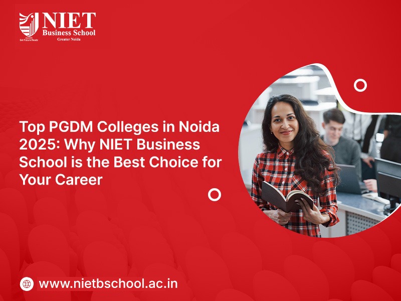 Top PGDM Colleges in Noida 2025: Why NIET Business School is the Best Choice for Your Career