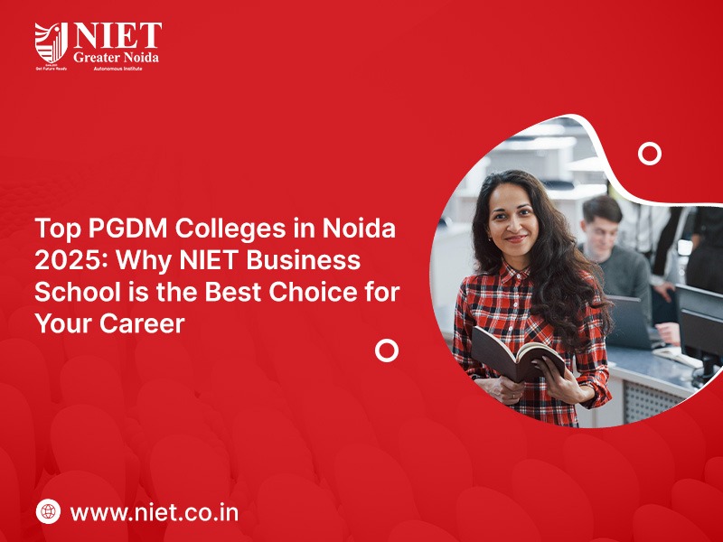 Top PGDM Colleges in Noida 2025: Why NIET Business School is the Best Choice for Your Career