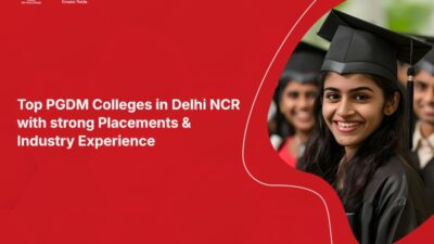 Top PGDM Colleges in Delhi NCR with strong Placements and Industry Experience