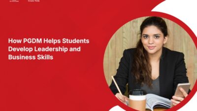 How PGDM Helps Students Develop Leadership and Business Skills