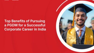 Top Benefits of Pursuing a PGDM for a Successful Corporate Career in India