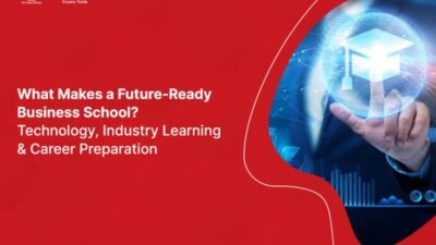 What Makes a Future-Ready Business School? Technology, Industry Learning & Career Preparation
